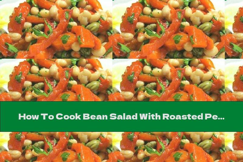 How To Cook Bean Salad With Roasted Peppers, Parsley And Capers - Recipe