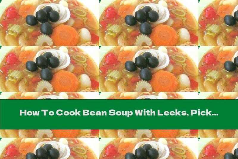 How To Cook Bean Soup With Leeks, Pickled Onions And Olives - Recipe