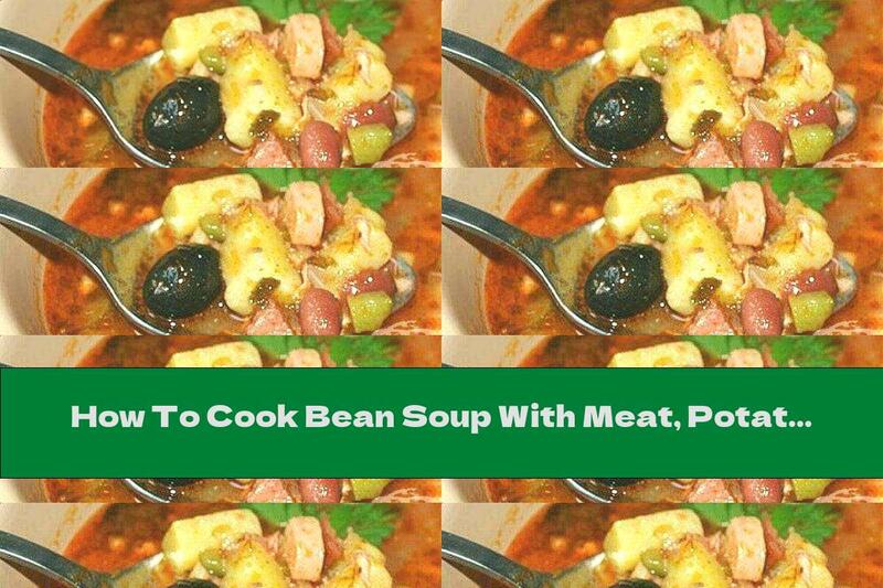 How To Cook Bean Soup With Meat, Potatoes And Olives - Recipe