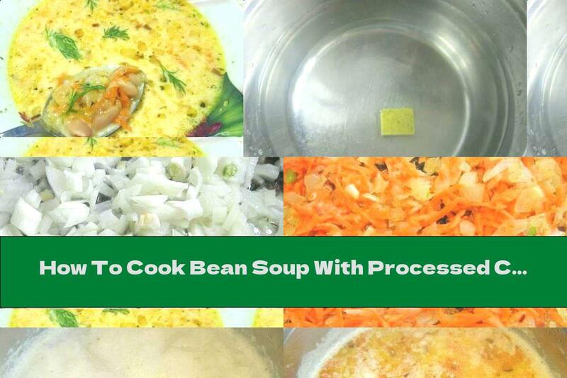 How To Cook Bean Soup With Processed Cheese - Recipe