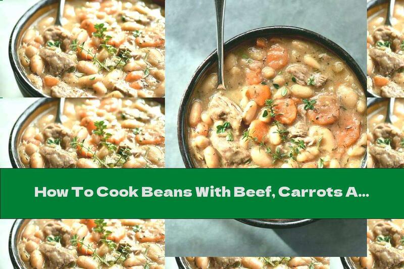 How To Cook Beans With Beef, Carrots And Onions - Recipe