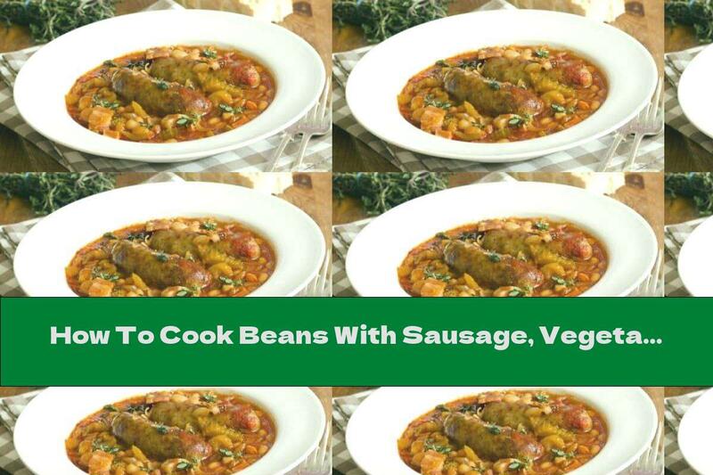 How To Cook Beans With Sausage, Vegetables And White Wine - Recipe