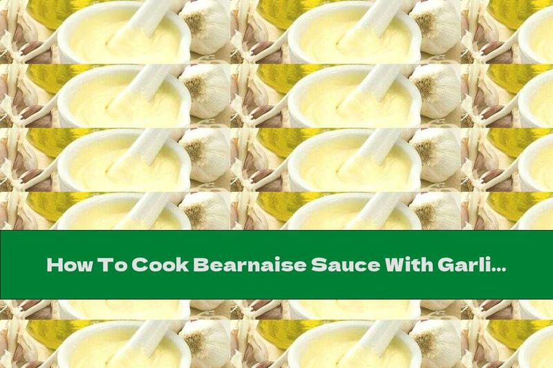 How To Cook Bearnaise Sauce With Garlic And Tarragon - Recipe