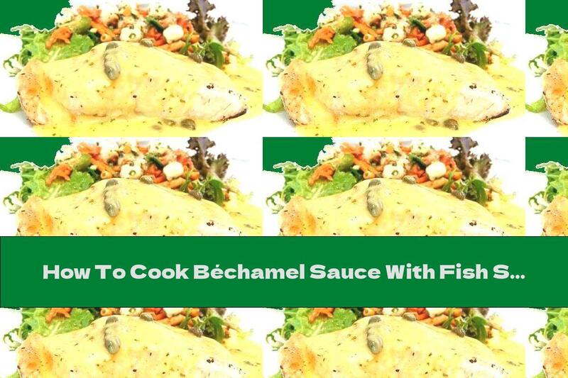 How To Cook Béchamel Sauce With Fish Stock And Capers - Recipe