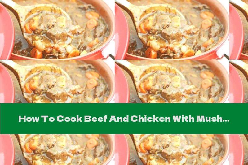 How To Cook Beef And Chicken With Mushrooms And Vegetables In Cream - Recipe
