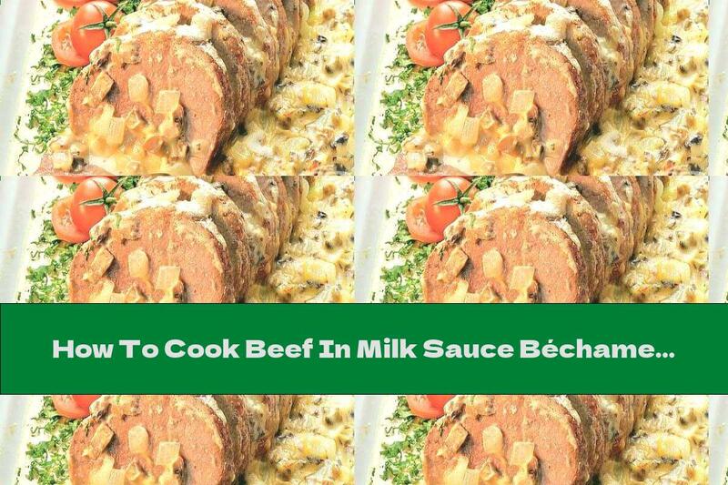 How To Cook Beef In Milk Sauce Béchamel With Mushrooms, Onions And Eggs - Recipe