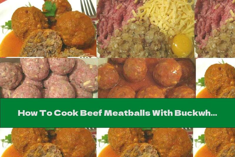 How To Cook Beef Meatballs With Buckwheat In Tomato Sauce - Recipe