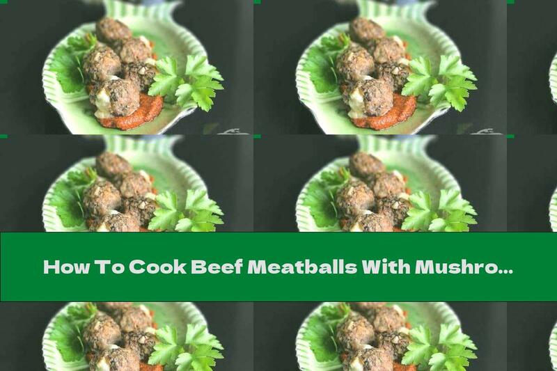 How To Cook Beef Meatballs With Mushrooms And Yellow Cheese - Recipe