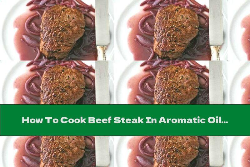 How To Cook Beef Steak In Aromatic Oil And Wine - Recipe