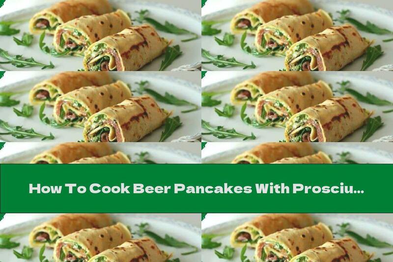 How To Cook Beer Pancakes With Prosciutto, Arugula And Mascarpone - Recipe