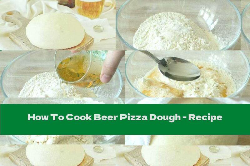 How To Cook Beer Pizza Dough - Recipe