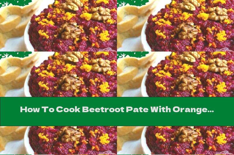 How To Cook Beetroot Pate With Orange And Walnuts - Recipe