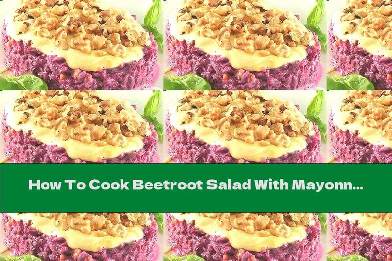 How To Cook Beetroot Salad With Mayonnaise, Garlic And Walnuts - Recipe