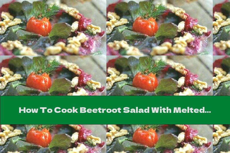 How To Cook Beetroot Salad With Melted Cheese And Walnuts - Recipe