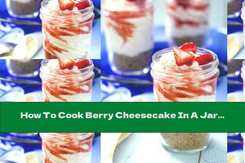 How To Cook Berry Cheesecake In A Jar - Recipe
