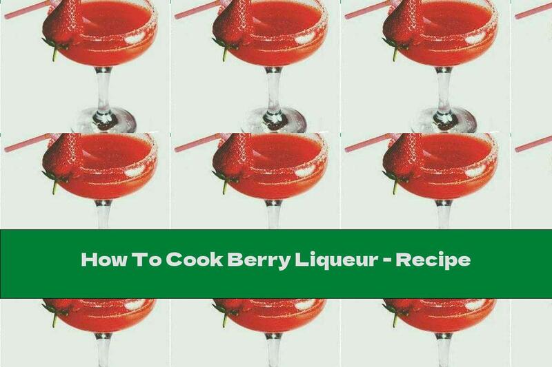 How To Cook Berry Liqueur - Recipe