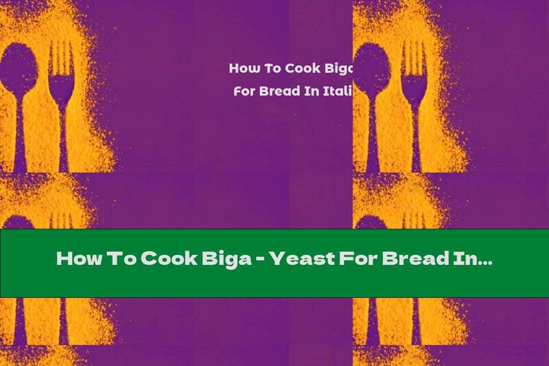 How To Cook Biga - Yeast For Bread In Italian - Recipe