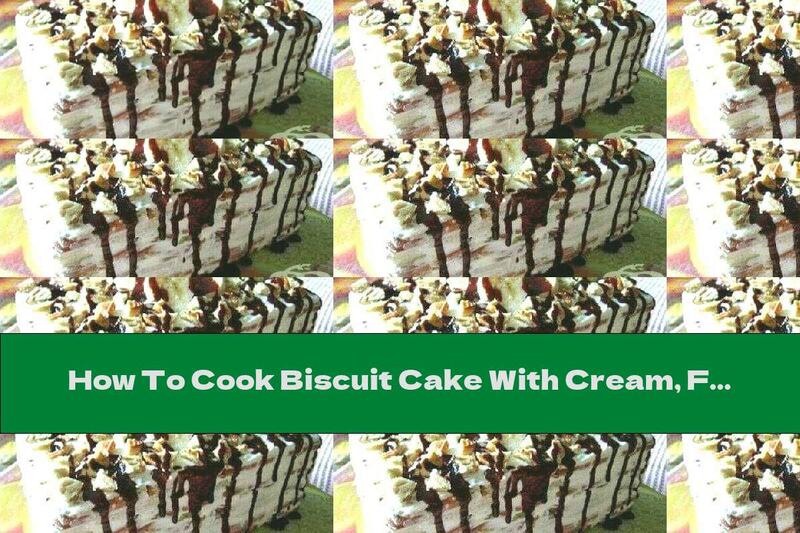 How To Cook Biscuit Cake With Cream, Fruit And Chocolate - Recipe