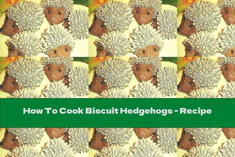 How To Cook Biscuit Hedgehogs - Recipe