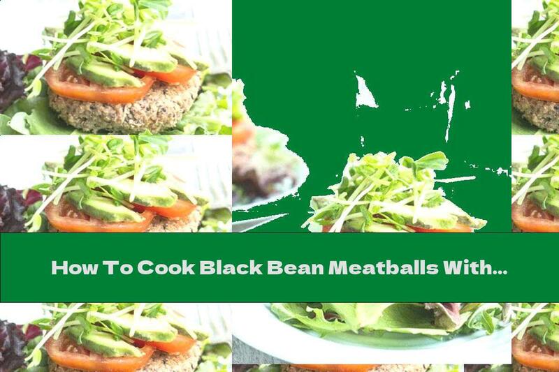 How To Cook Black Bean Meatballs With Quinoa And Garlic - Recipe