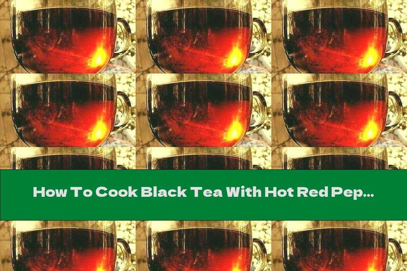 How To Cook Black Tea With Hot Red Pepper - Recipe