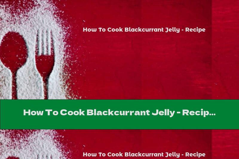 How To Cook Blackcurrant Jelly - Recipe