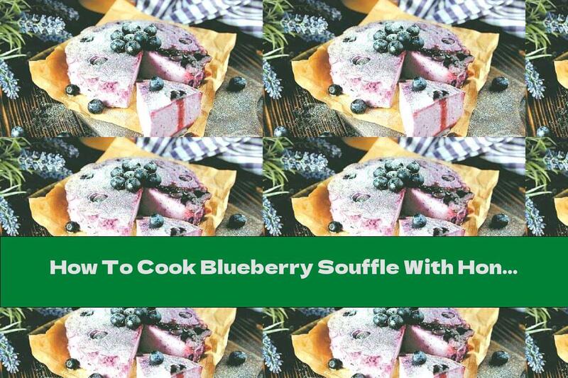 How To Cook Blueberry Souffle With Honey And Lemon - Recipe