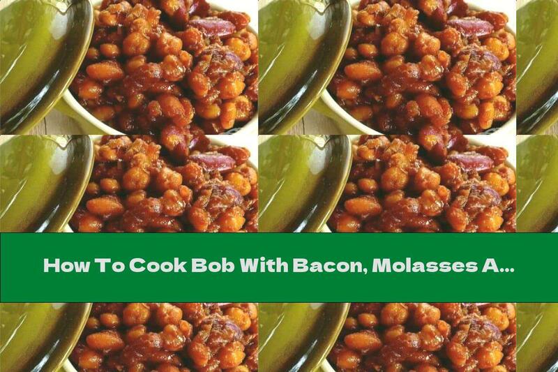How To Cook Bob With Bacon, Molasses And Ketchup - Recipe