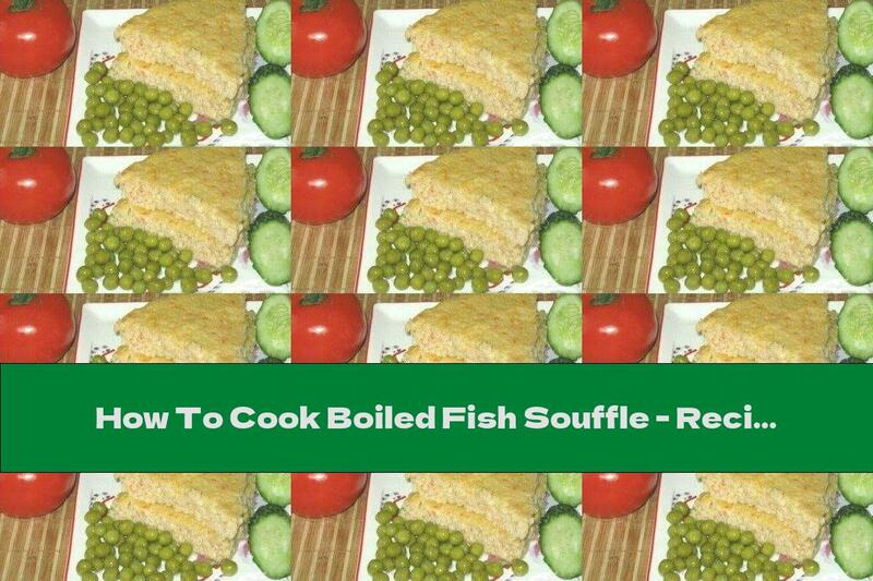 How To Cook Boiled Fish Souffle - Recipe