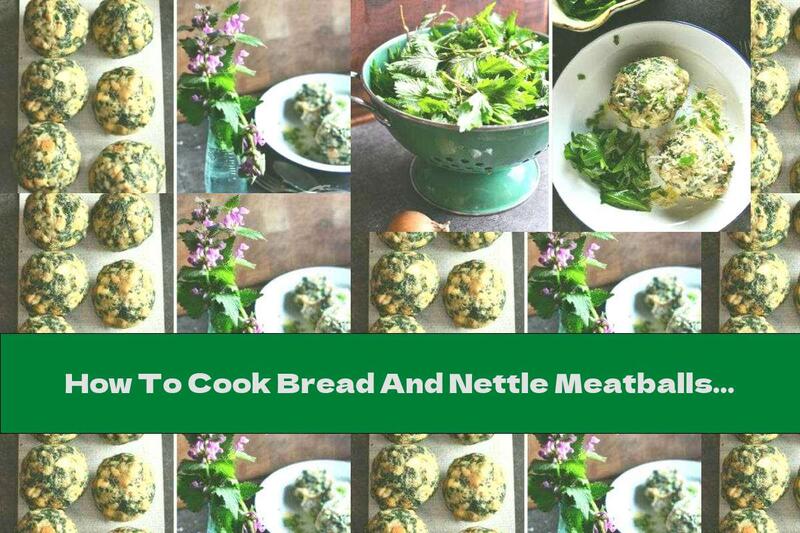 How To Cook Bread And Nettle Meatballs - Recipe