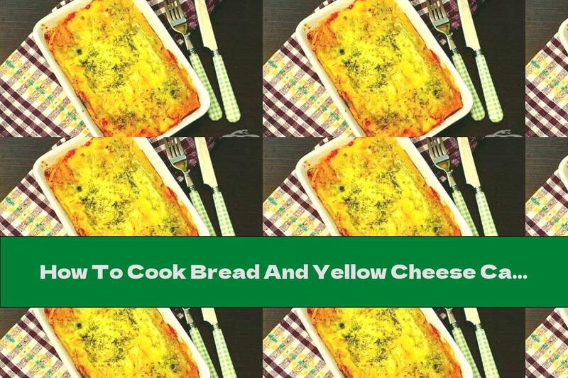 How To Cook Bread And Yellow Cheese Casserole With Milk-egg Topping And Dill - Recipe