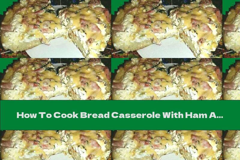 How To Cook Bread Casserole With Ham And Cheese - Recipe
