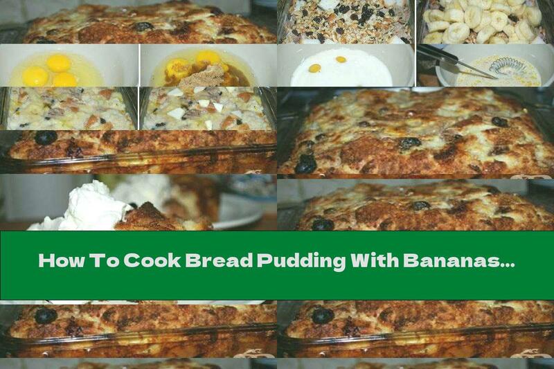 How To Cook Bread Pudding With Bananas, Raisins, Nuts And Caramel Crust - Recipe