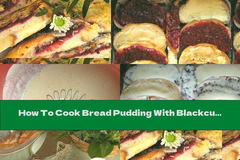 How To Cook Bread Pudding With Blackcurrant Jam And Sour Cream - Recipe