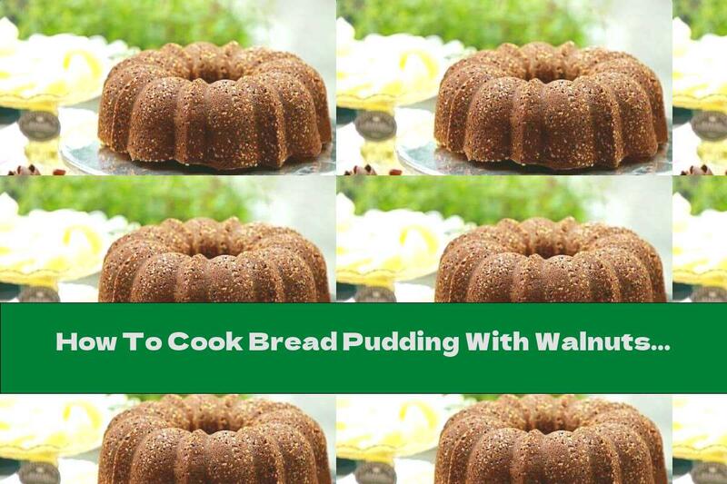 How To Cook Bread Pudding With Walnuts And Milk - Recipe