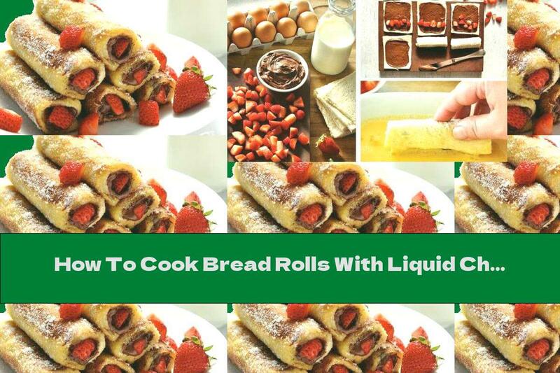 How To Cook Bread Rolls With Liquid Chocolate And Strawberries - Recipe
