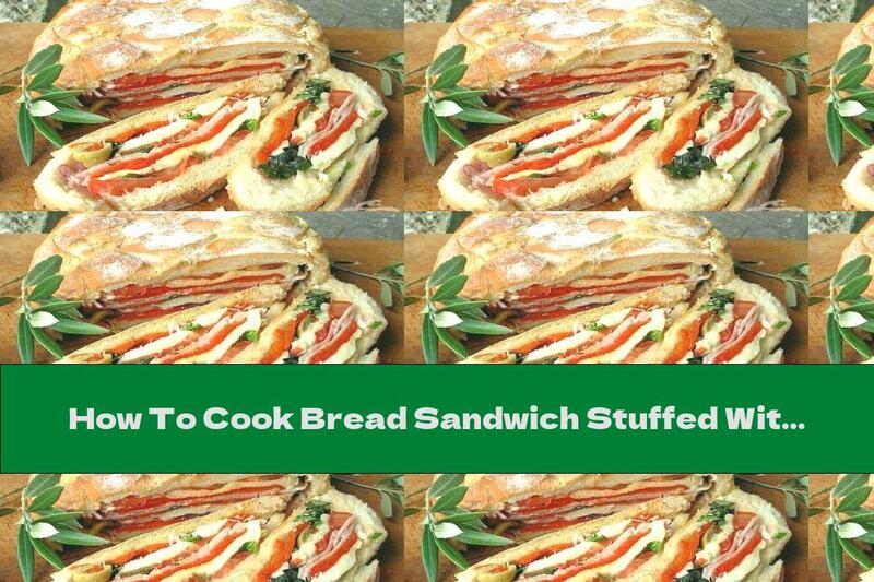 How To Cook Bread Sandwich Stuffed With Ham, Mozzarella, Tomatoes And Olives - Recipe