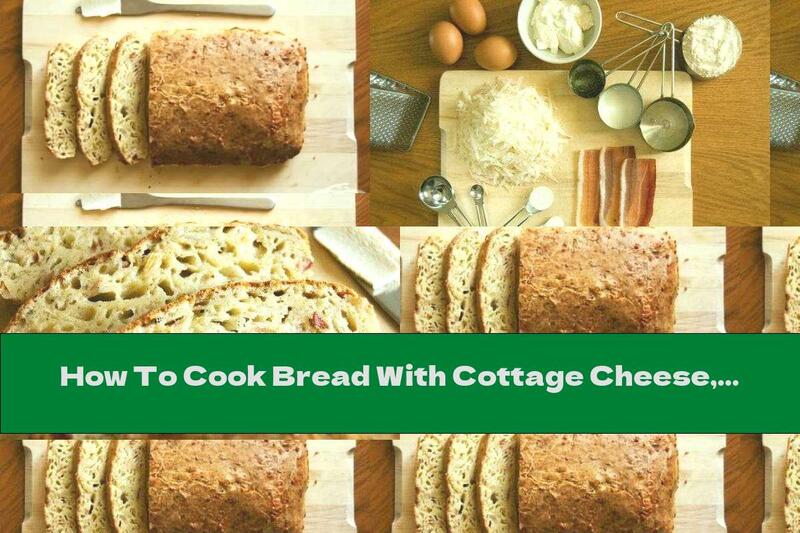 How To Cook Bread With Cottage Cheese, Yellow Cheese And Pieces Of Bacon - Recipe