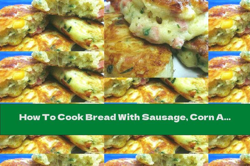 How To Cook Bread With Sausage, Corn And Parmesan - Recipe