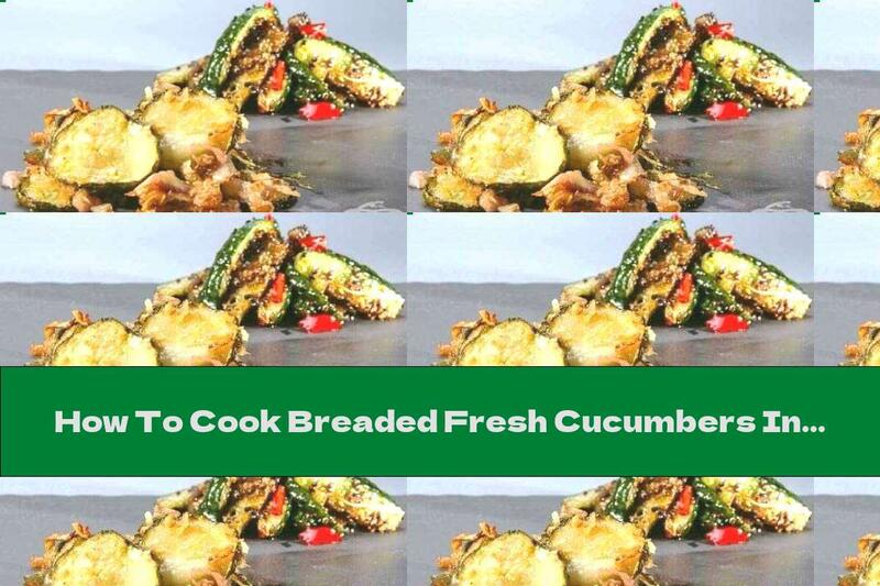 How To Cook Breaded Fresh Cucumbers In Egg - Recipe