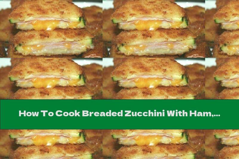 How To Cook Breaded Zucchini With Ham, Cheese And Cheese - Recipe