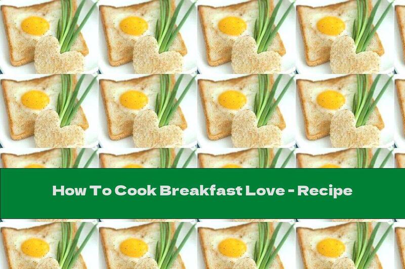 How To Cook Breakfast Love - Recipe