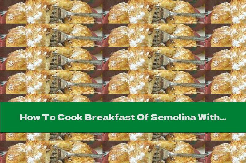 How To Cook Breakfast Of Semolina With Cottage Cheese And Raisins - Recipe