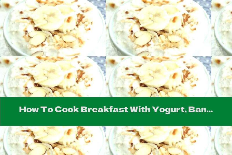 How To Cook Breakfast With Yogurt, Bananas, Oatmeal And Roasted Sawdust - Recipe