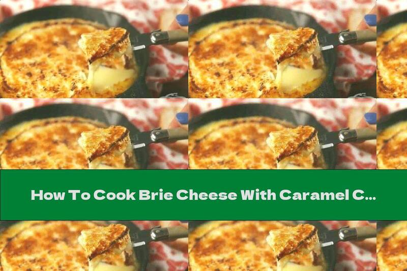 How To Cook Brie Cheese With Caramel Crust - Recipe