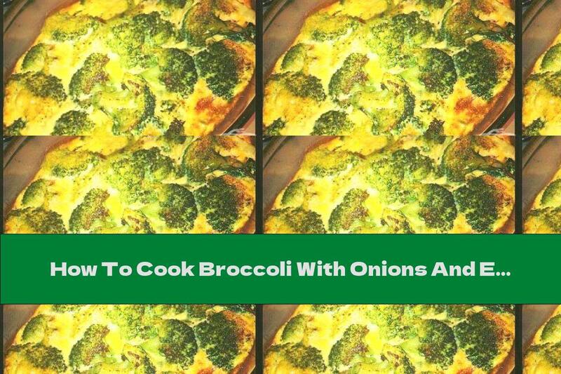 How To Cook Broccoli With Onions And Eggs In The Oven - Recipe