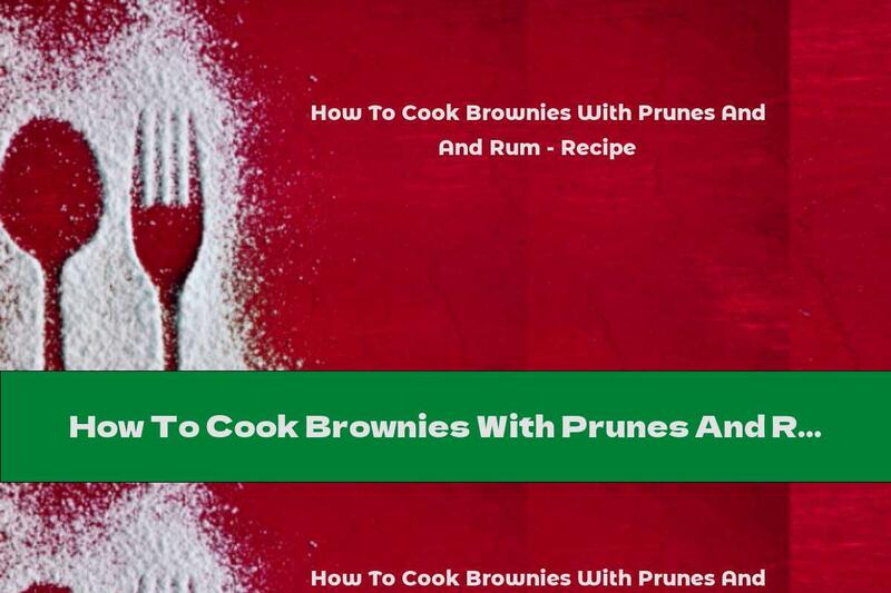 How To Cook Brownies With Prunes And Rum - Recipe