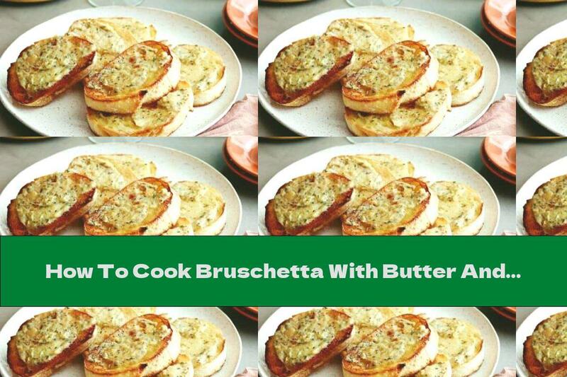 How To Cook Bruschetta With Butter And Roasted Garlic - Recipe