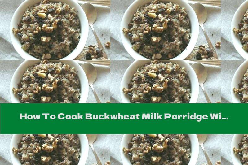 How To Cook Buckwheat Milk Porridge With Raisins, Walnuts And Cinnamon - Recipe