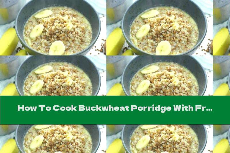 How To Cook Buckwheat Porridge With Fresh Milk And Bananas - Recipe